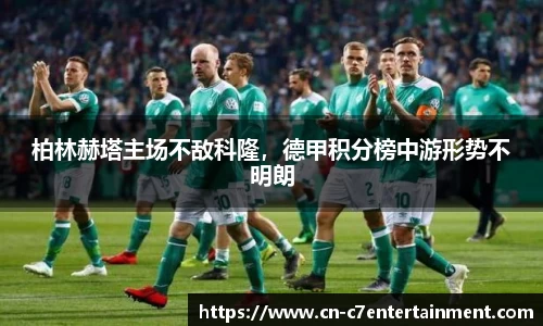 柏林赫塔主场不敌科隆，德甲积分榜中游形势不明朗