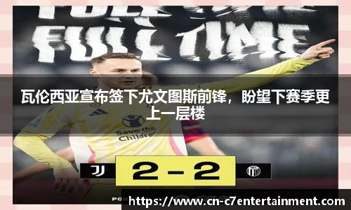 瓦伦西亚宣布签下尤文图斯前锋，盼望下赛季更上一层楼