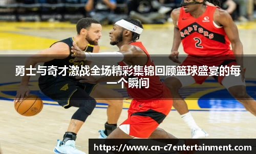 勇士与奇才激战全场精彩集锦回顾篮球盛宴的每一个瞬间
